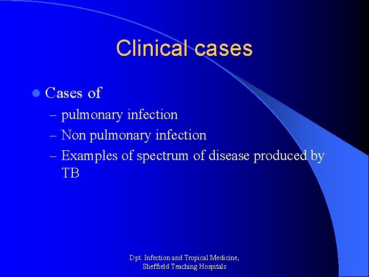 Clinical cases l Cases of – pulmonary infection – Non pulmonary infection – Examples