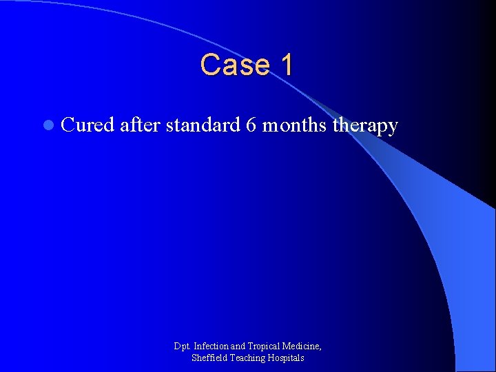 Case 1 l Cured after standard 6 months therapy Dpt. Infection and Tropical Medicine,