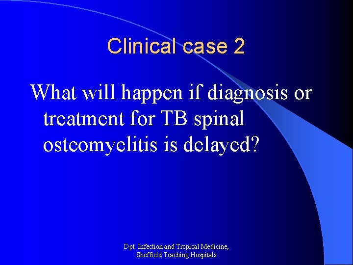 Clinical case 2 What will happen if diagnosis or treatment for TB spinal osteomyelitis