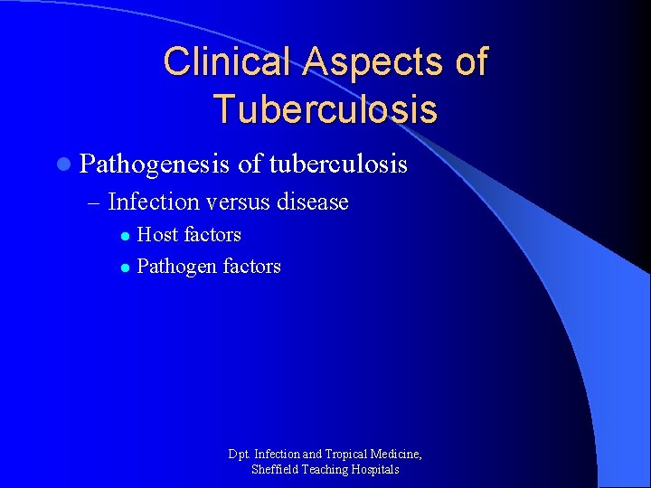 Clinical Aspects of Tuberculosis l Pathogenesis of tuberculosis – Infection versus disease Host factors