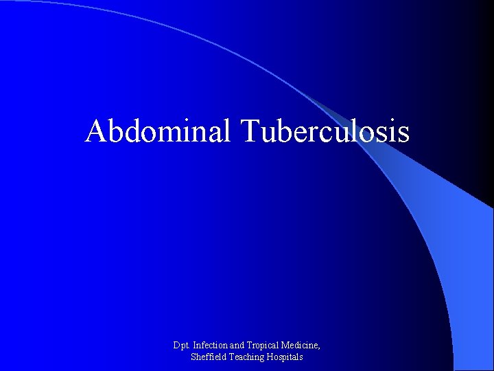 Abdominal Tuberculosis Dpt. Infection and Tropical Medicine, Sheffield Teaching Hospitals 