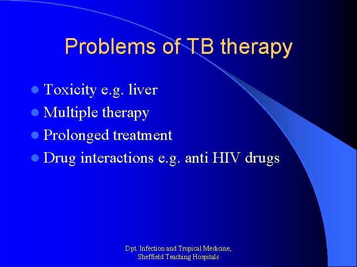 Problems of TB therapy l Toxicity e. g. liver l Multiple therapy l Prolonged