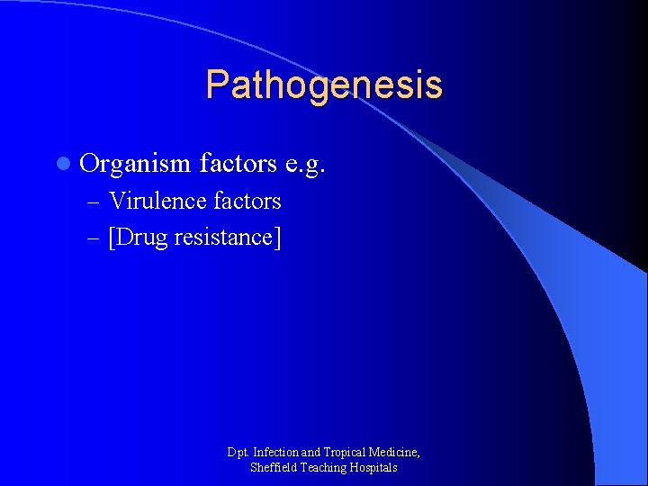 Pathogenesis l Organism factors e. g. – Virulence factors – [Drug resistance] Dpt. Infection