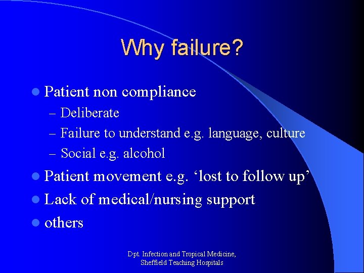 Why failure? l Patient non compliance – Deliberate – Failure to understand e. g.