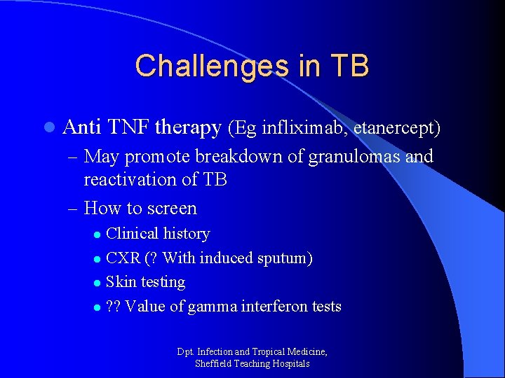 Challenges in TB l Anti TNF therapy (Eg infliximab, etanercept) – May promote breakdown