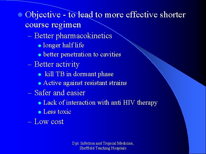 l Objective - to lead to more effective shorter course regimen – Better pharmacokinetics
