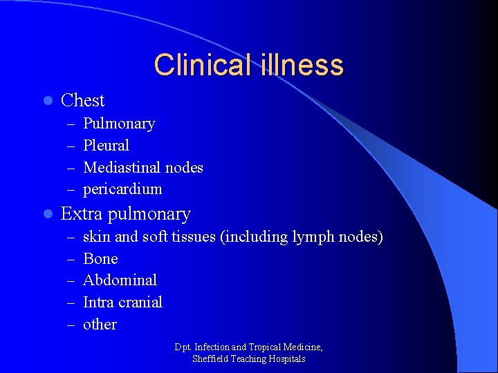 Clinical illness l Chest – – l Pulmonary Pleural Mediastinal nodes pericardium Extra pulmonary