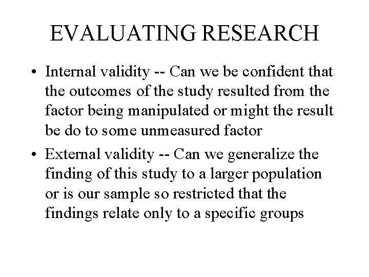 EVALUATING RESEARCH • Internal validity -- Can we be confident that the outcomes of
