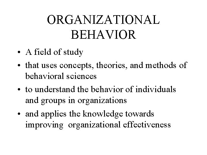 ORGANIZATIONAL BEHAVIOR • A field of study • that uses concepts, theories, and methods