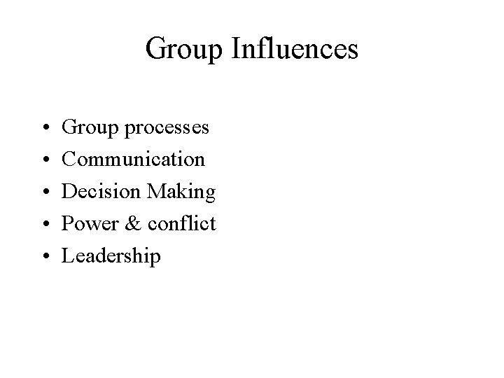 Group Influences • • • Group processes Communication Decision Making Power & conflict Leadership