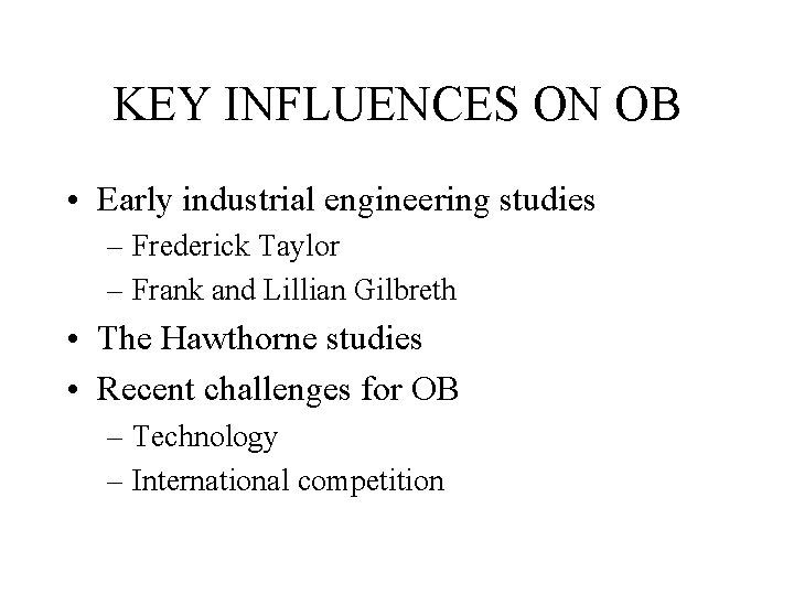 KEY INFLUENCES ON OB • Early industrial engineering studies – Frederick Taylor – Frank