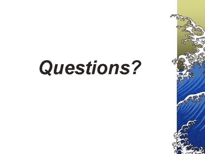 Questions? Questions?