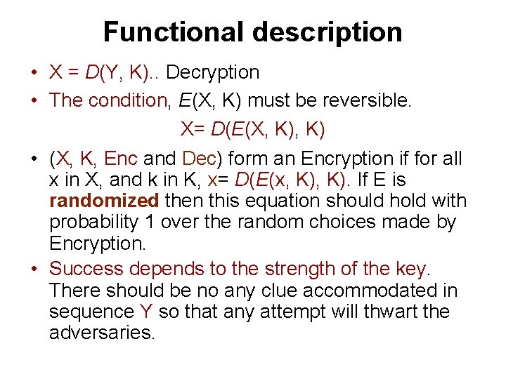 Functional description • X = D(Y, K). . Decryption • The condition, E(X, K)