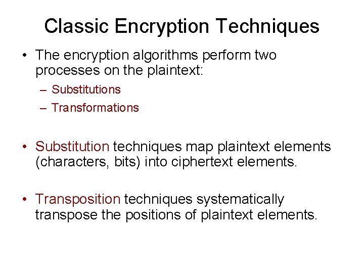 Classic Encryption Techniques • The encryption algorithms perform two processes on the plaintext: –