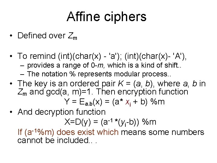 Affine ciphers • Defined over Zm • To remind (int)(char(x) - 'a'); (int)(char(x)- 'A'),