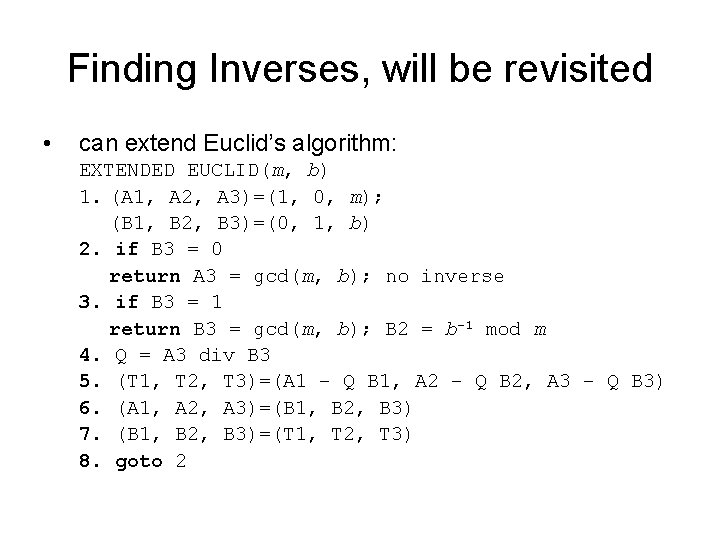 Finding Inverses, will be revisited • can extend Euclid’s algorithm: EXTENDED EUCLID(m, b) 1.