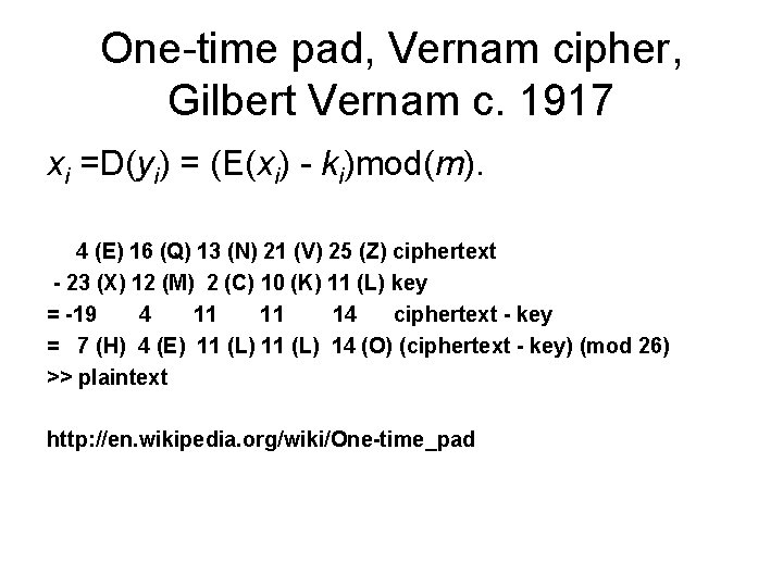 One-time pad, Vernam cipher, Gilbert Vernam c. 1917 xi =D(yi) = (E(xi) - ki)mod(m).