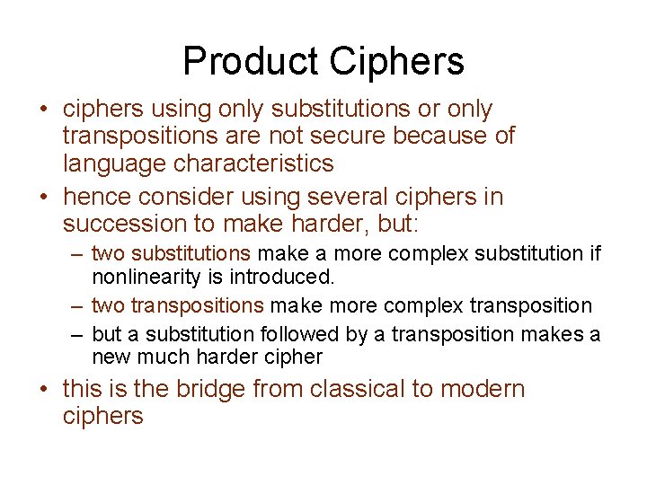 Product Ciphers • ciphers using only substitutions or only transpositions are not secure because