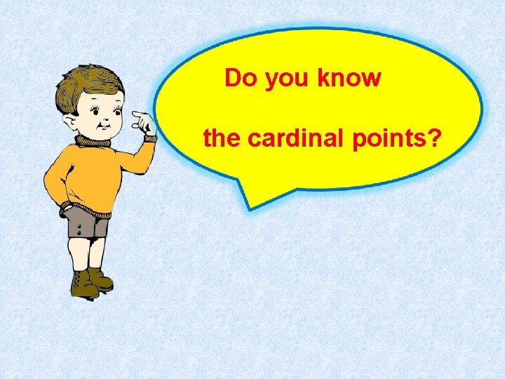 Do you know the cardinal points? 