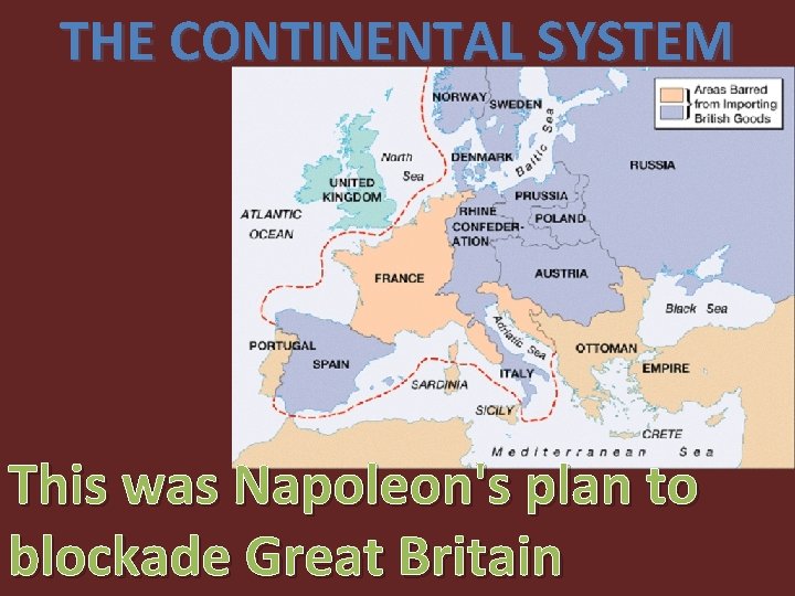 THE CONTINENTAL SYSTEM This was Napoleon's plan to blockade Great Britain 