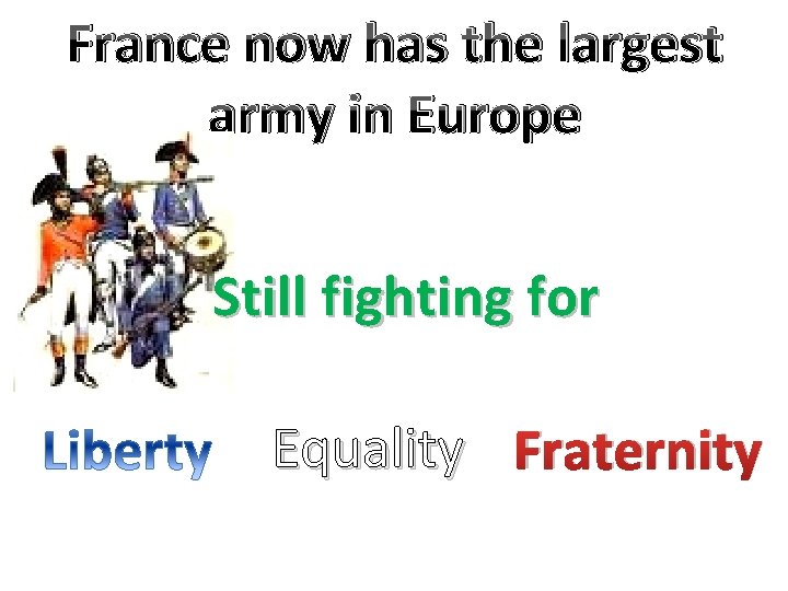 France now has the largest army in Europe Still fighting for Equality Fraternity 