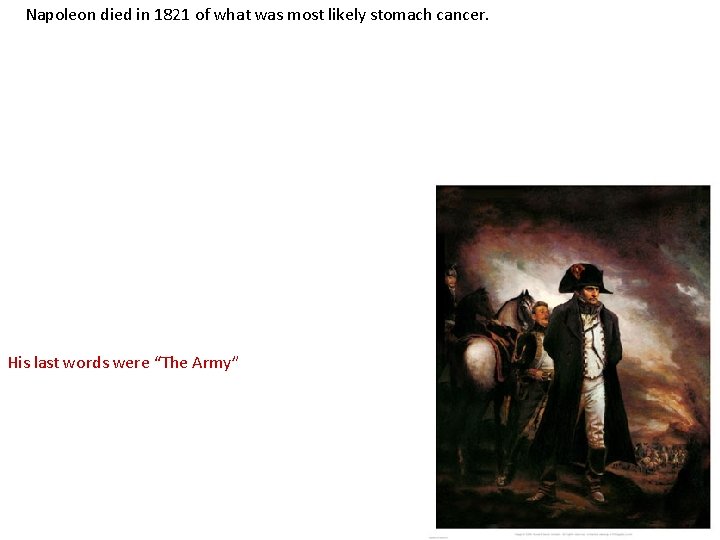 Napoleon died in 1821 of what was most likely stomach cancer. His last words