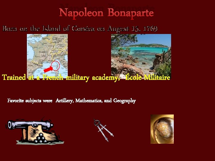 Napoleon Bonaparte Born on the Island of Corsica on August 15, 1769 Trained at