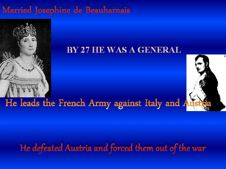 Married Josephine de Beauharnais BY 27 HE WAS A GENERAL He defeated Austria and