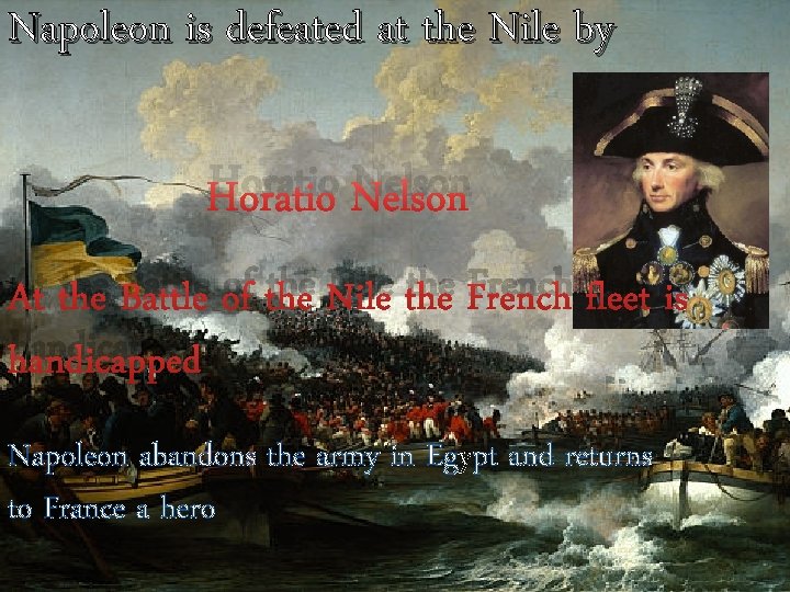 Napoleon is defeated at the Nile by Horatio Nelson At the Battle of the