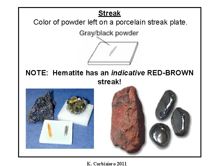 Streak Color of powder left on a porcelain streak plate. NOTE: Hematite has an