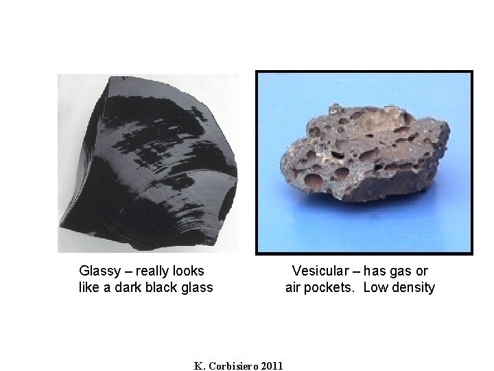 Glassy – really looks like a dark black glass K. Corbisiero 2011 Vesicular –