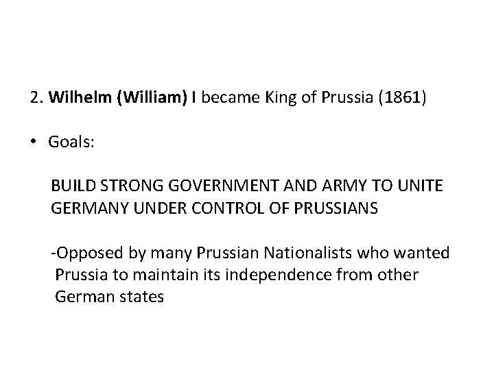 2. Wilhelm (William) I became King of Prussia (1861) • Goals: BUILD STRONG GOVERNMENT