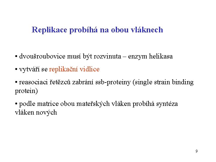 Replikace probíhá na obou vláknech • dvoušroubovice musí být rozvinuta – enzym helikasa •