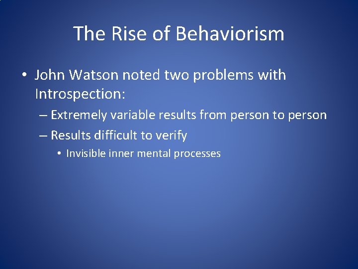 The Rise of Behaviorism • John Watson noted two problems with Introspection: – Extremely