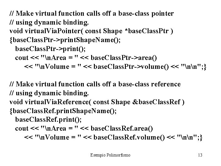 // Make virtual function calls off a base-class pointer // using dynamic binding. void