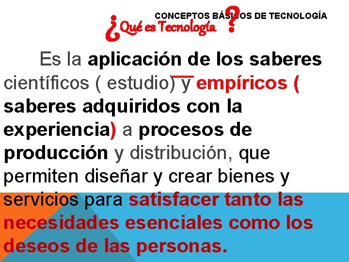 ¿Qué es Tecnología ? CONCEPTOS BÁSICOS DE TECNOLOGÍA Es la aplicación de los saberes