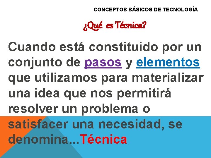 CONCEPTOS BÁSICOS DE TECNOLOGÍA ¿Qué es Técnica? Cuando está constituido por un conjunto de