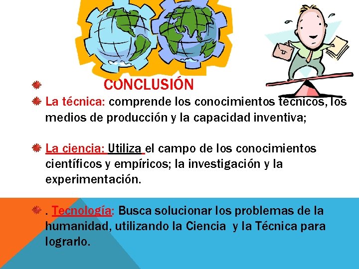 CONCLUSIÓN La técnica: comprende los conocimientos técnicos, los medios de producción y la capacidad