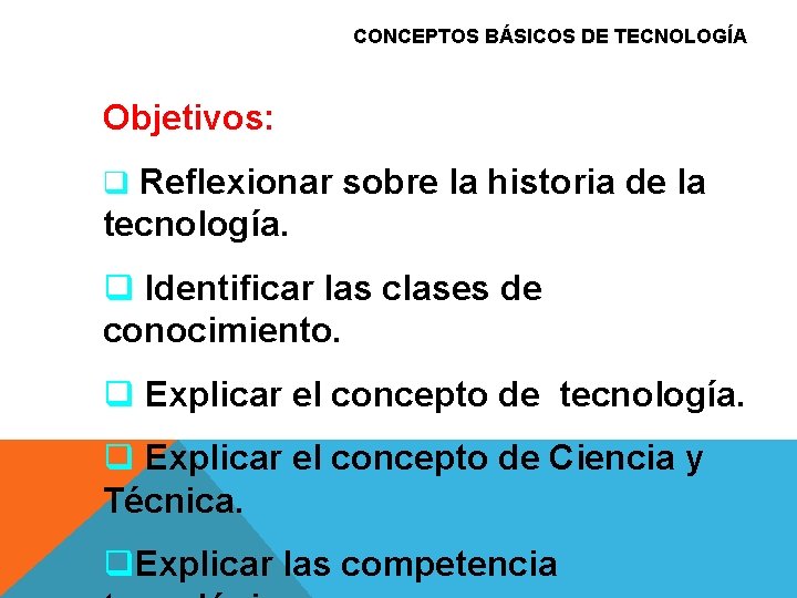 CONCEPTOS BÁSICOS DE TECNOLOGÍA Objetivos: q Reflexionar sobre la historia de la tecnología. q
