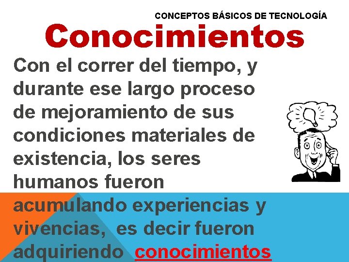 CONCEPTOS BÁSICOS DE TECNOLOGÍA Conocimientos Con el correr del tiempo, y durante ese largo