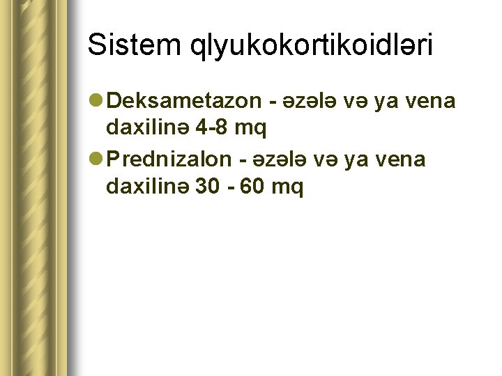 Sistem qlyukokortikoidləri l Deksametazon - əzələ və ya vena daxilinə 4 -8 mq l