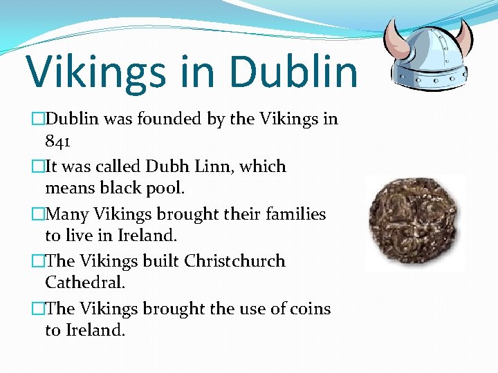 Vikings in Dublin �Dublin was founded by the Vikings in 841 �It was called