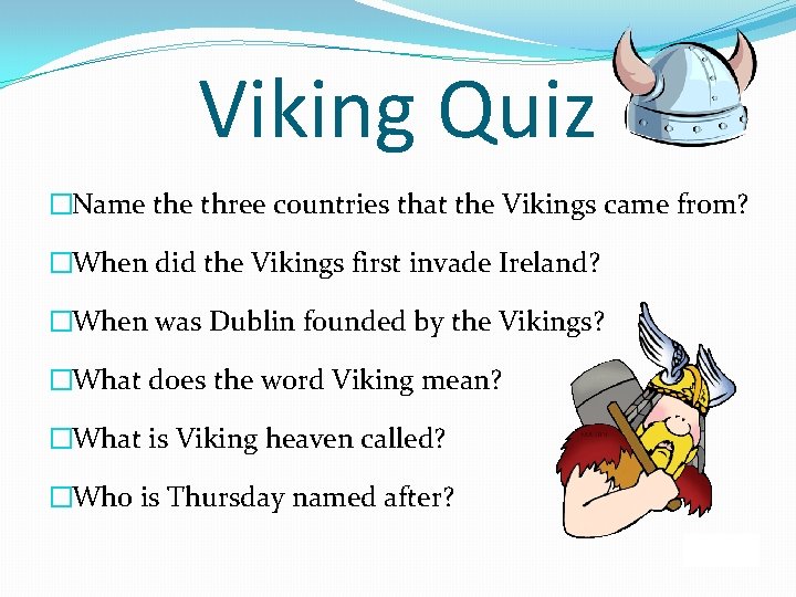 Viking Quiz �Name three countries that the Vikings came from? �When did the Vikings