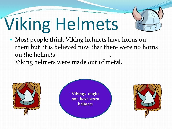 Viking Helmets § Most people think Viking helmets have horns on them but it