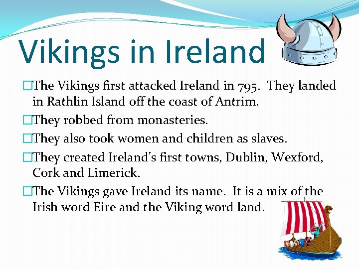 Vikings in Ireland �The Vikings first attacked Ireland in 795. They landed in Rathlin