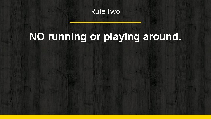 Rule Two NO running or playing around. 