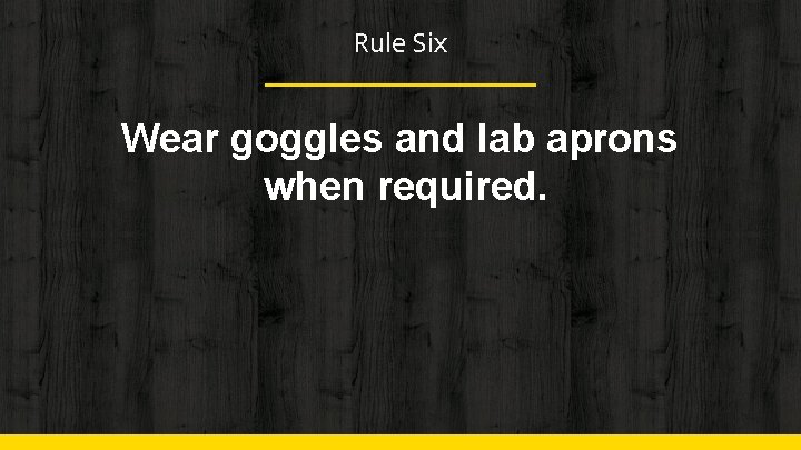 Rule Six Wear goggles and lab aprons when required. 