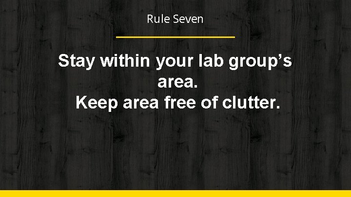 Rule Seven Stay within your lab group’s area. Keep area free of clutter. 