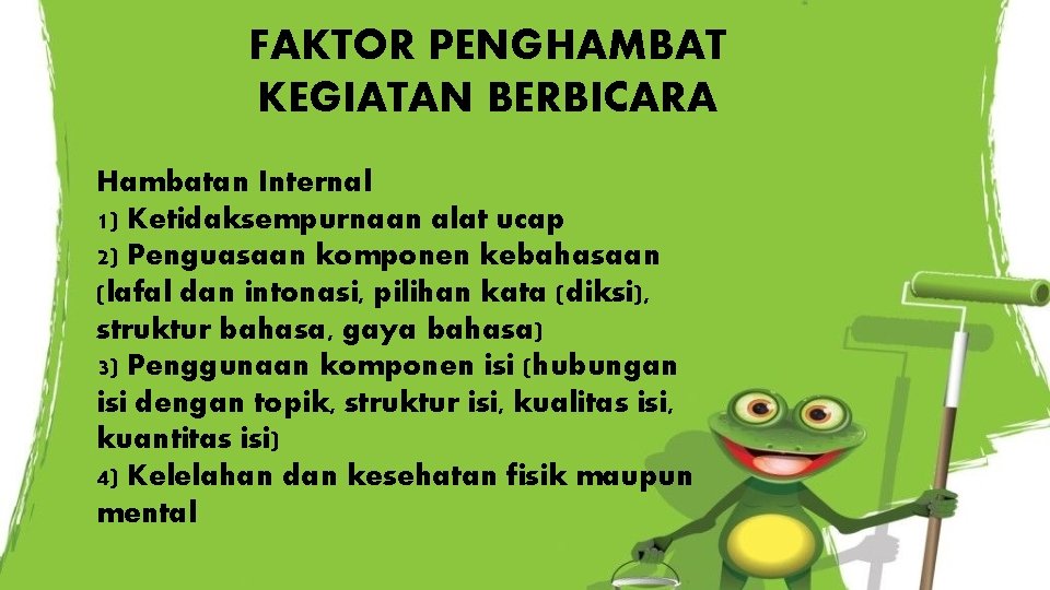 FAKTOR PENGHAMBAT KEGIATAN BERBICARA Hambatan Internal 1) Ketidaksempurnaan alat ucap 2) Penguasaan komponen kebahasaan FAKTOR PENGHAMBAT KEGIATAN BERBICARA Hambatan Internal 1) Ketidaksempurnaan alat ucap 2) Penguasaan komponen kebahasaan