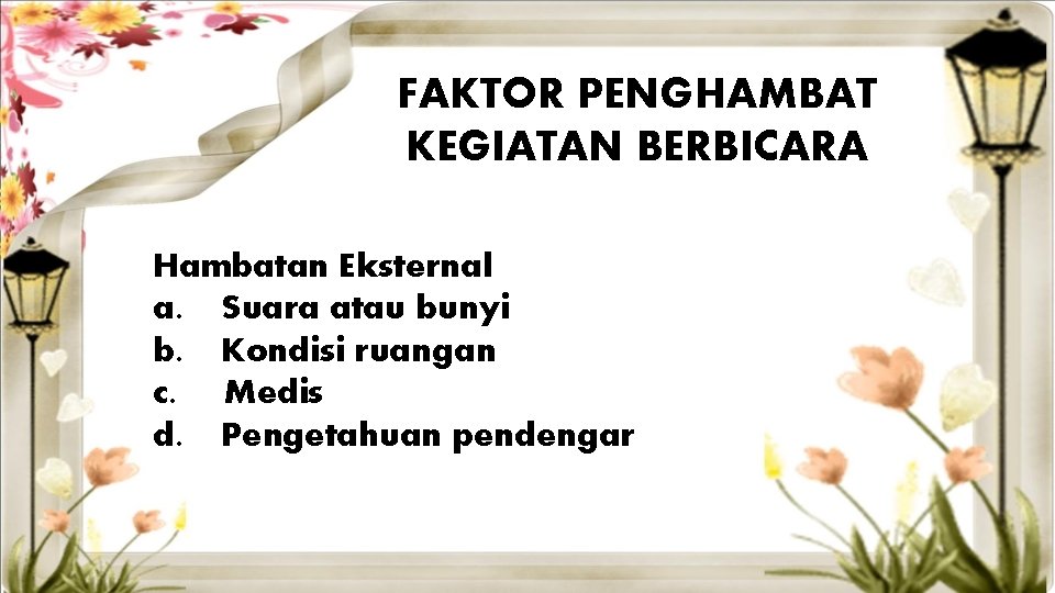 FAKTOR PENGHAMBAT KEGIATAN BERBICARA Hambatan Eksternal a. Suara atau bunyi b. Kondisi ruangan c.